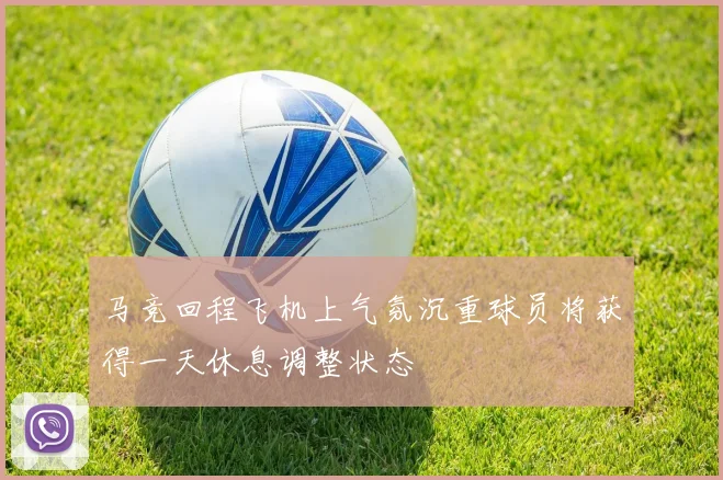 马竞回程飞机上气氛沉重球员将获得一天休息调整状态