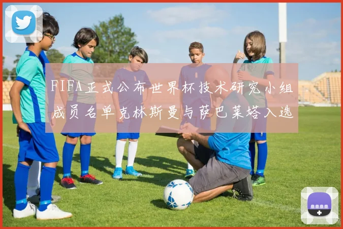 FIFA正式公布世界杯技术研究小组成员名单克林斯曼与萨巴莱塔入选
