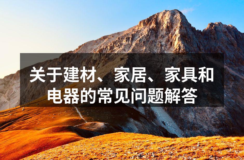 关于建材、家居、家具和电器的常见问题解答